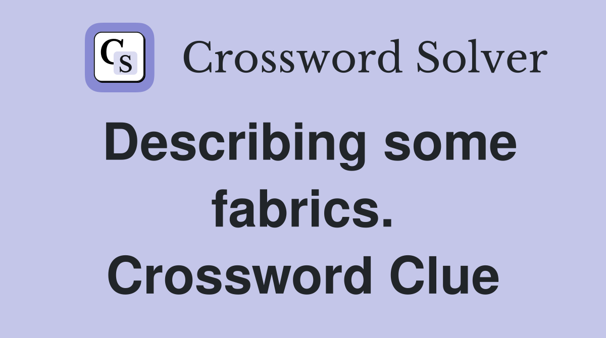 Describing some fabrics. Crossword Clue