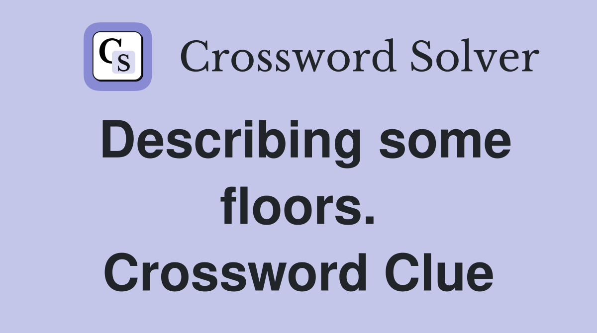 Describing some floors. Crossword Clue