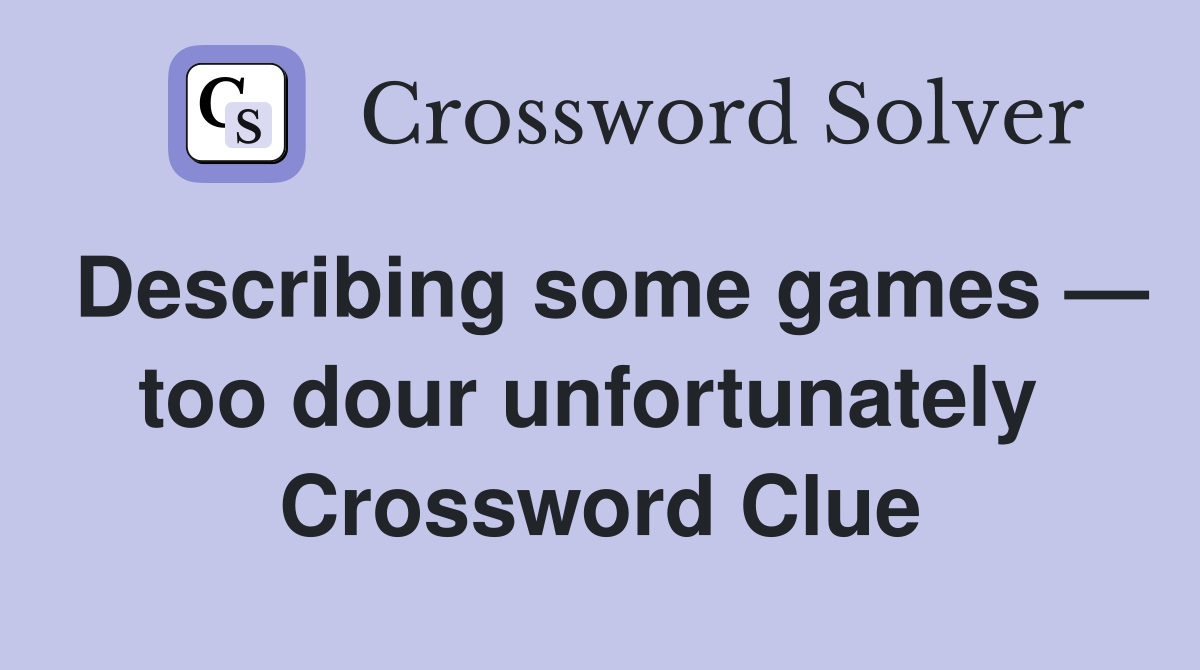 Describing some games — too dour unfortunately  Crossword Clue