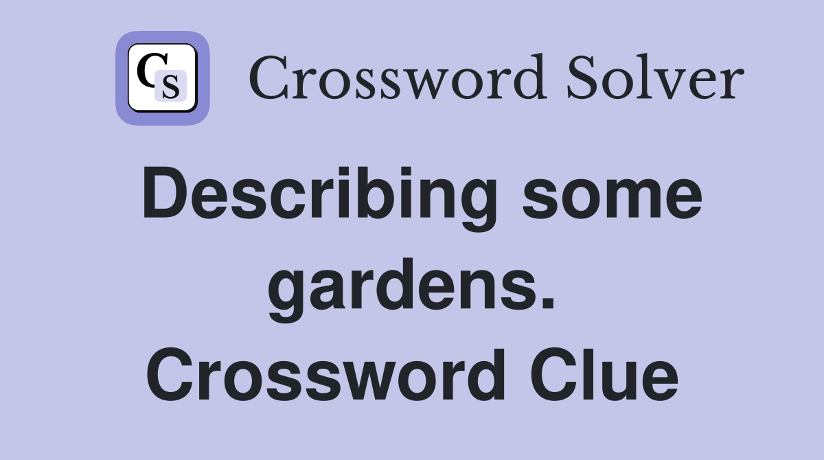 Describing some gardens. Crossword Clue