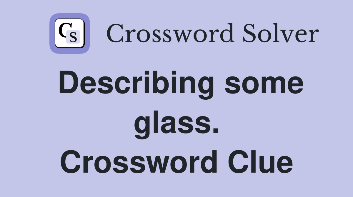 Describing some glass. Crossword Clue