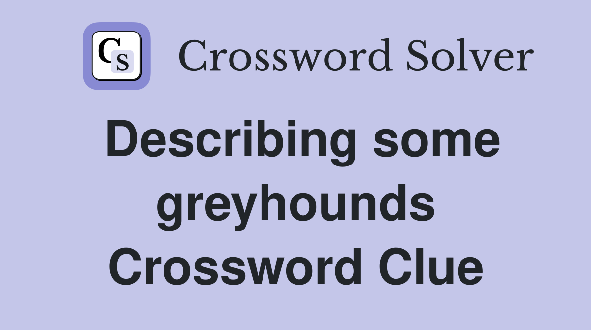 Describing some greyhounds Crossword Clue