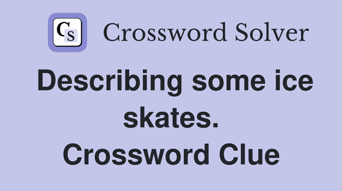 Describing some ice skates. Crossword Clue