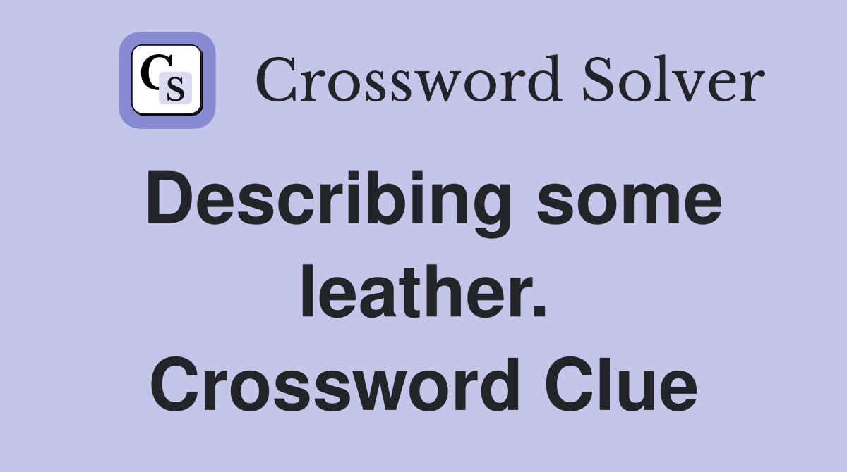 Describing some leather. Crossword Clue