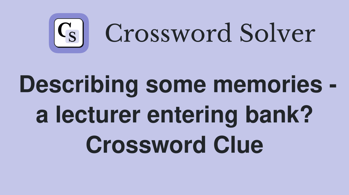 Describing some memories - a lecturer entering bank? Crossword Clue