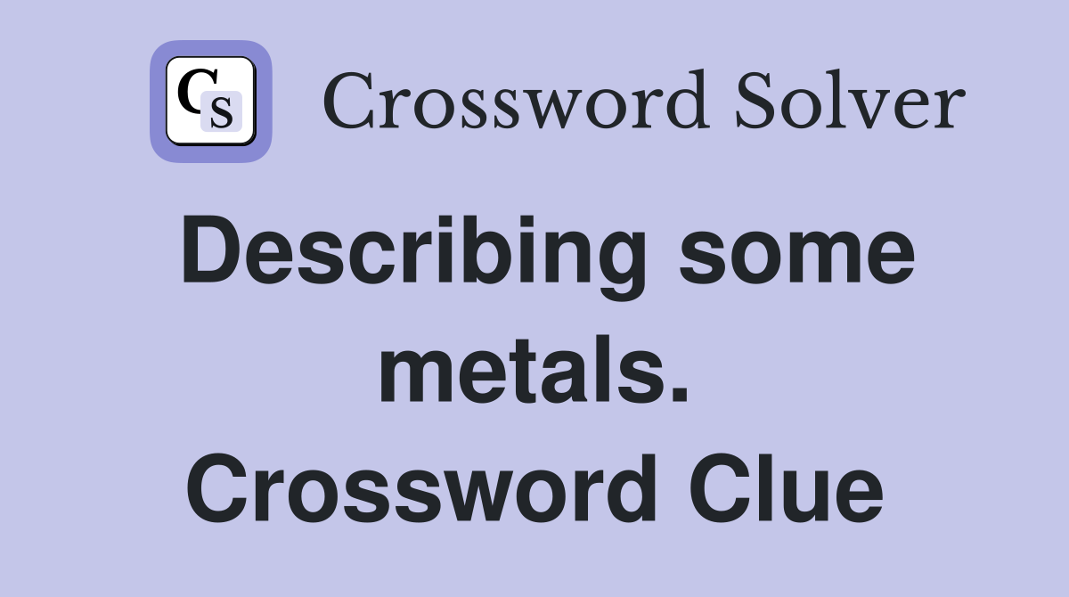 Describing some metals. Crossword Clue