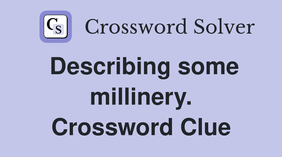 Describing some millinery. Crossword Clue