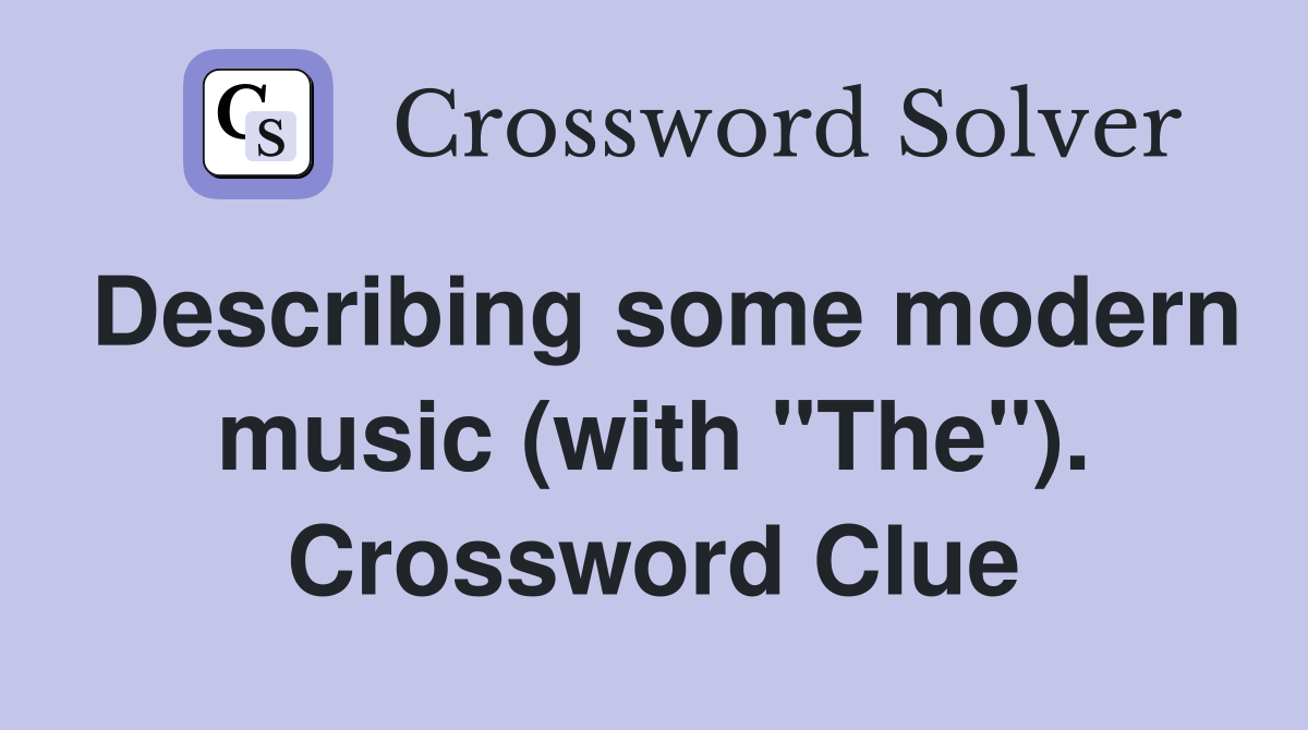 Describing some modern music (with "The"). Crossword Clue