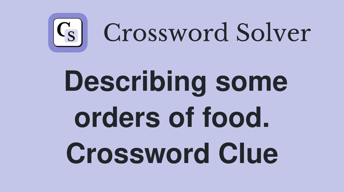 Describing some orders of food. Crossword Clue