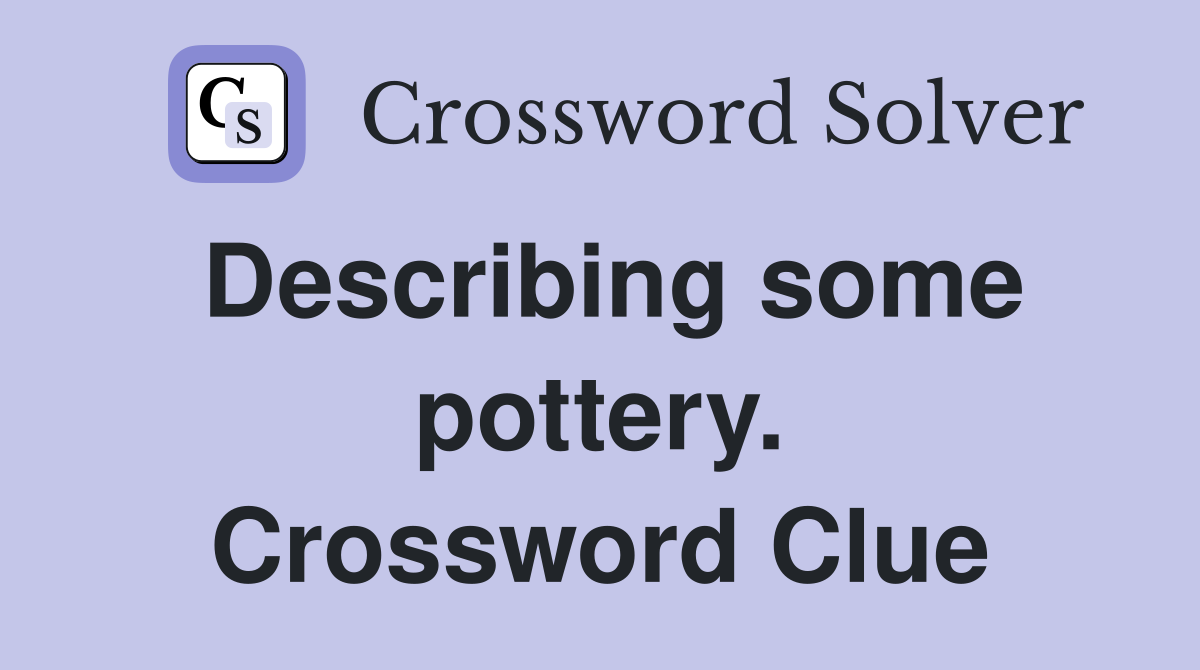 Describing some pottery. Crossword Clue