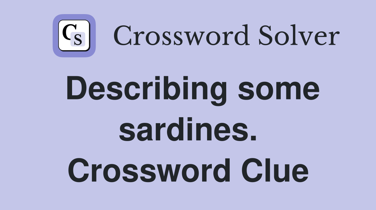 Describing some sardines. Crossword Clue