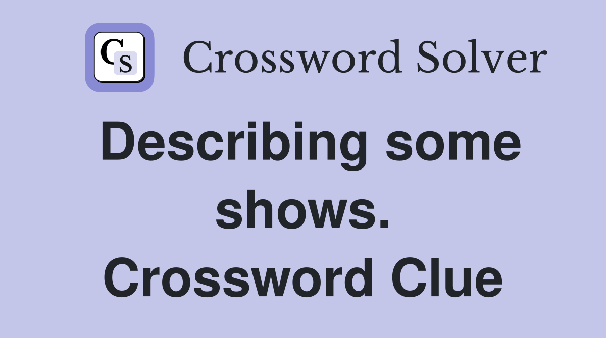 Describing some shows. Crossword Clue