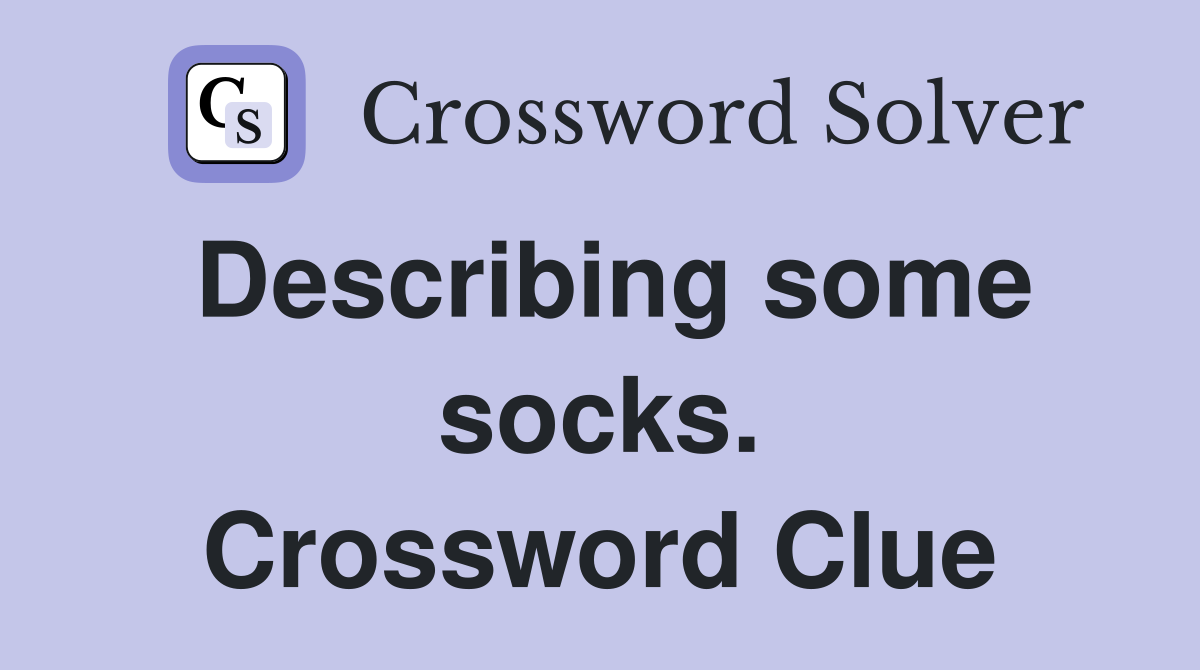 Describing some socks. Crossword Clue