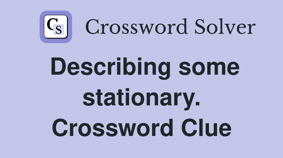 Describing some stationary. Crossword Clue