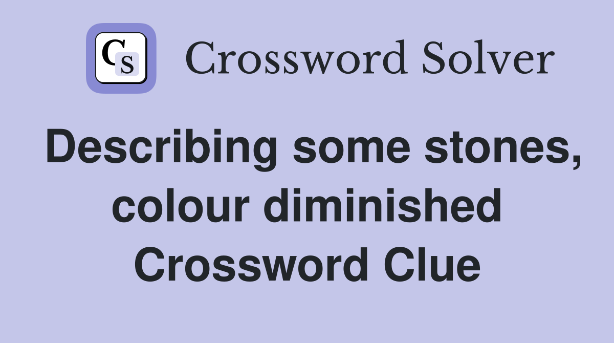 Describing some stones, colour diminished Crossword Clue