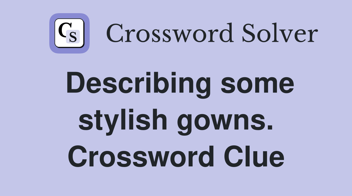 Describing some stylish gowns. Crossword Clue