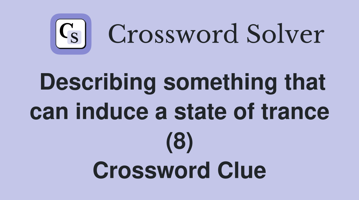 Describing something that can induce a state of trance (8) Crossword Clue