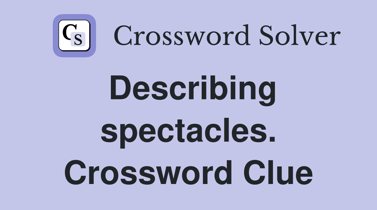 Describing spectacles. Crossword Clue