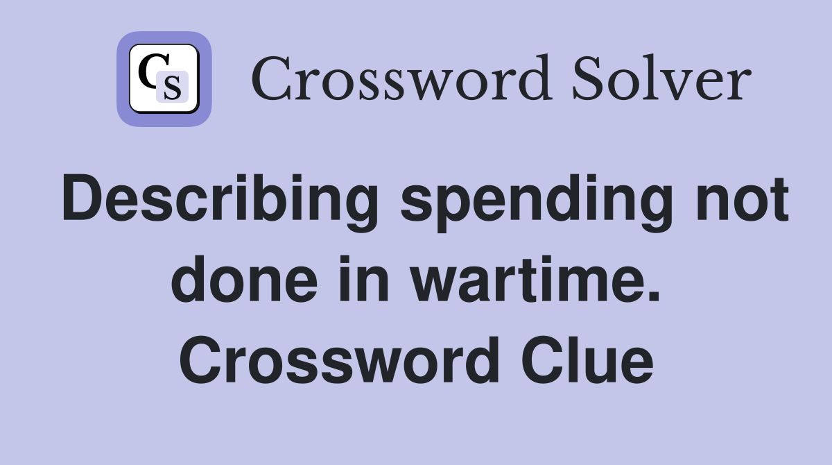 Describing spending not done in wartime. Crossword Clue