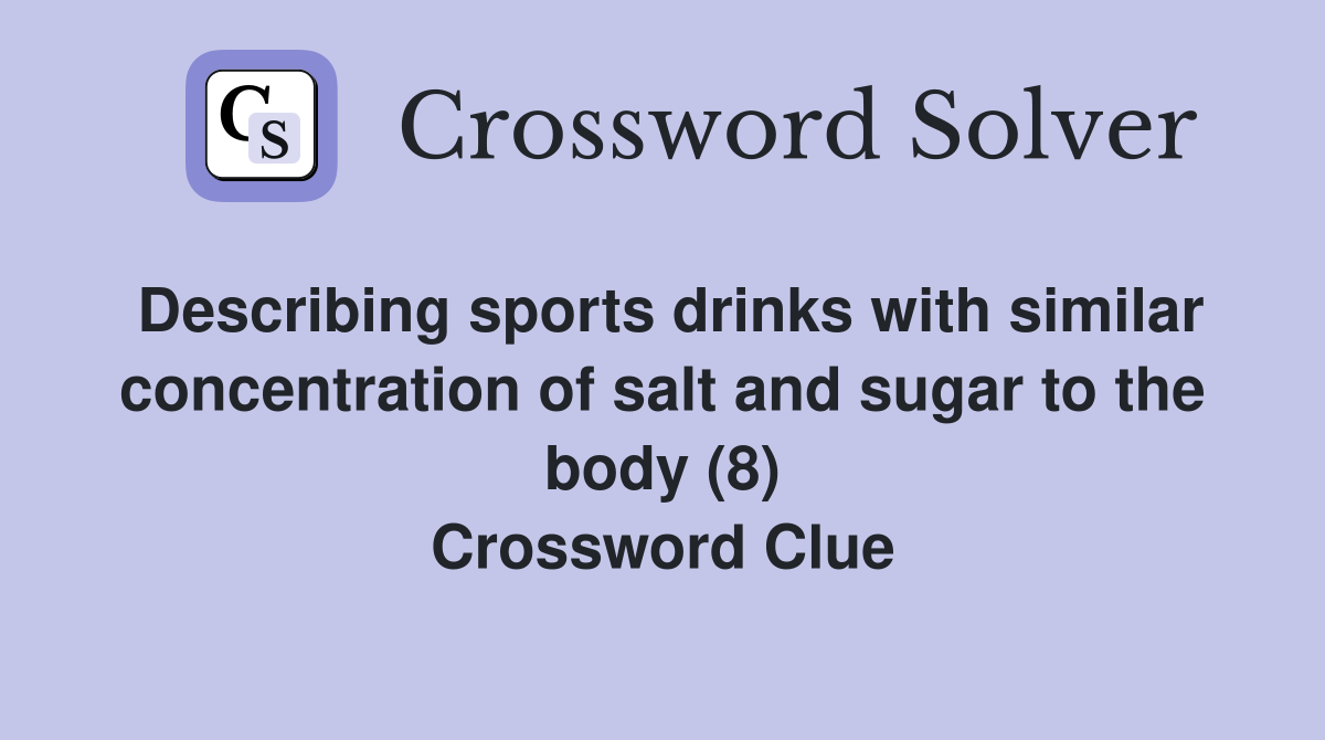 Describing sports drinks with similar concentration of salt and sugar to the body (8) Crossword Clue
