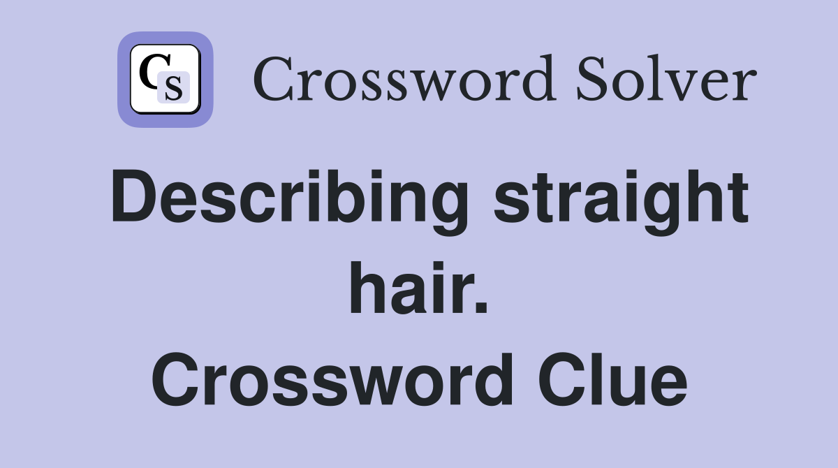 Describing straight hair. Crossword Clue