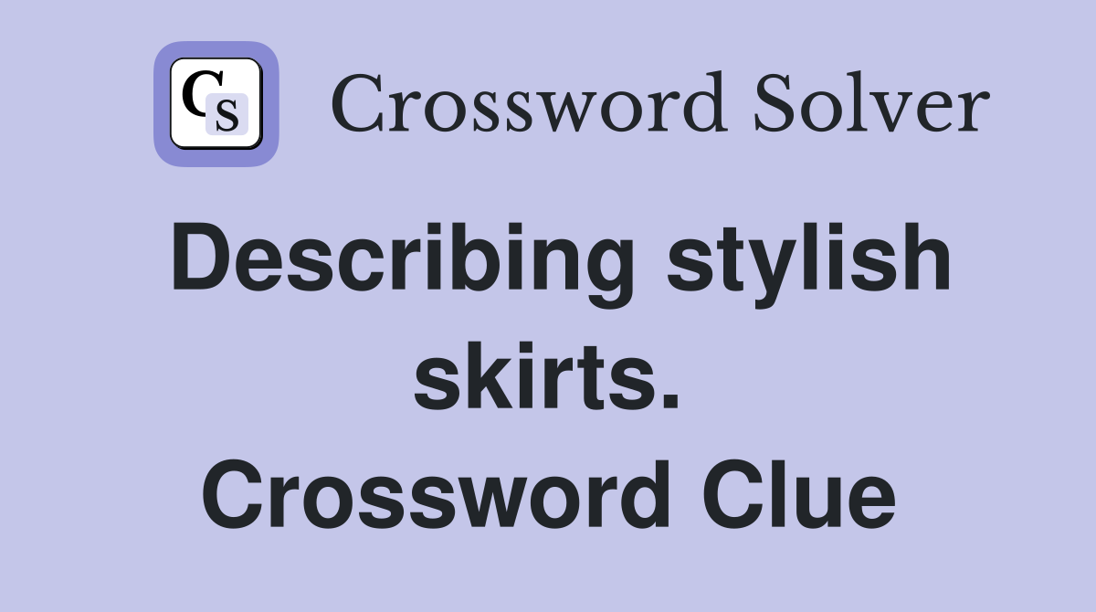 Describing stylish skirts. Crossword Clue