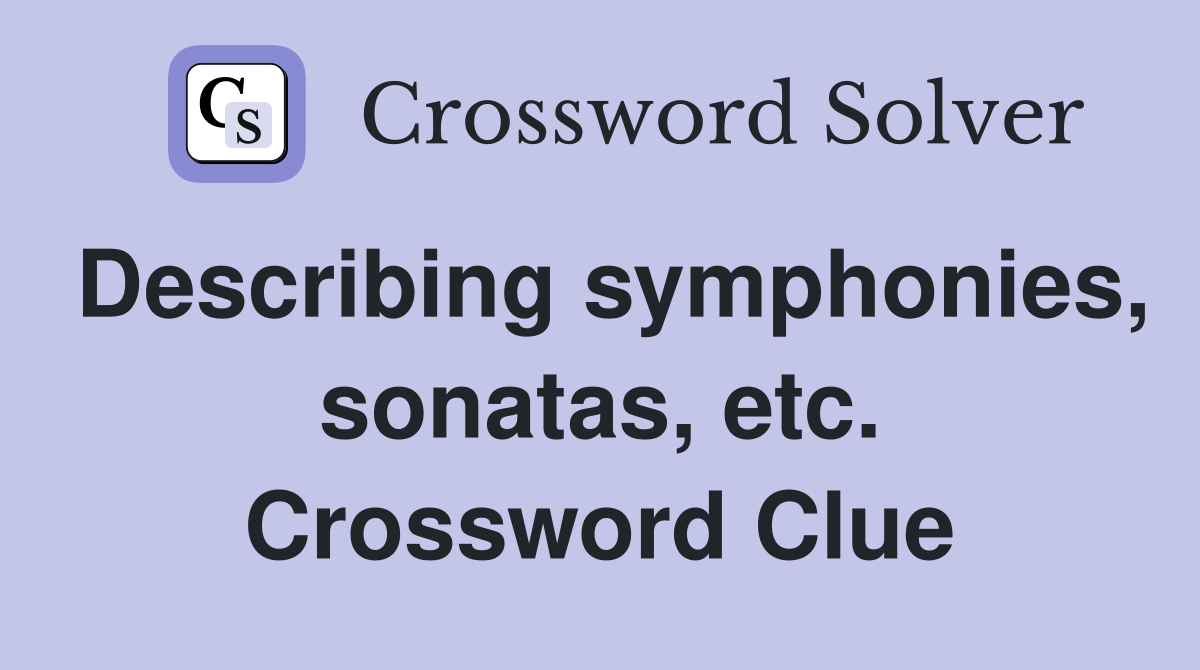 Describing symphonies, sonatas, etc. Crossword Clue