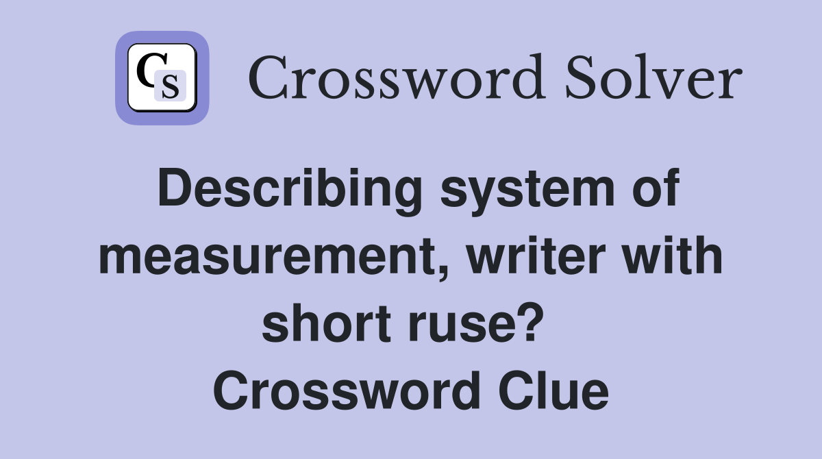 Describing system of measurement, writer with short ruse?  Crossword Clue