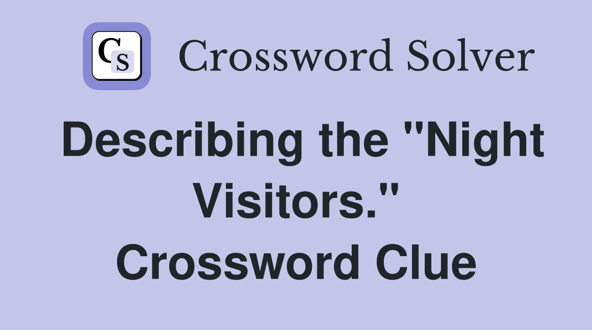 Describing the "Night Visitors." Crossword Clue
