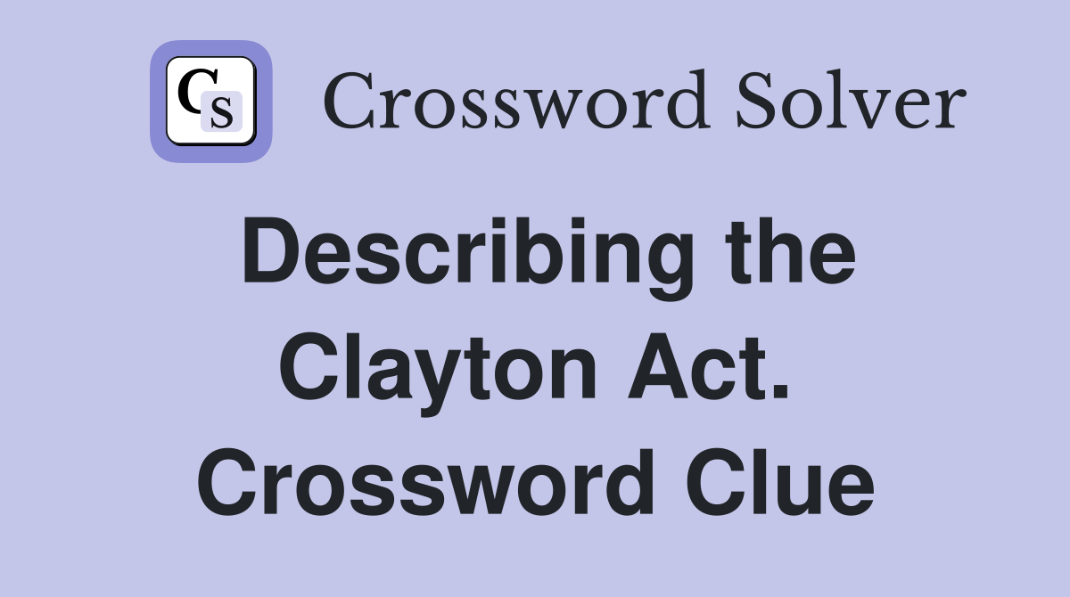 Describing the Clayton Act. Crossword Clue