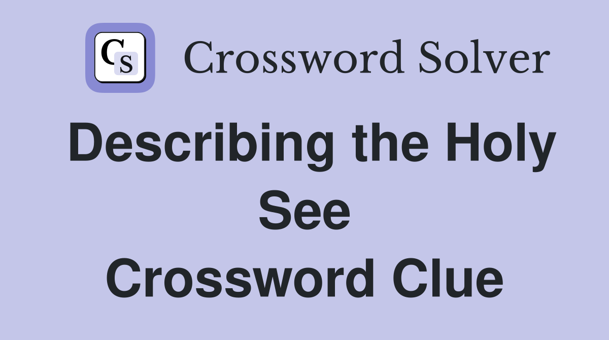 Describing the Holy See Crossword Clue