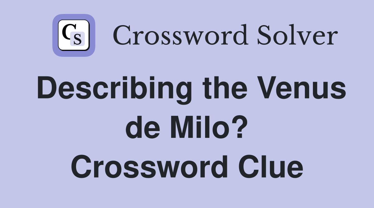 Describing the Venus de Milo? Crossword Clue