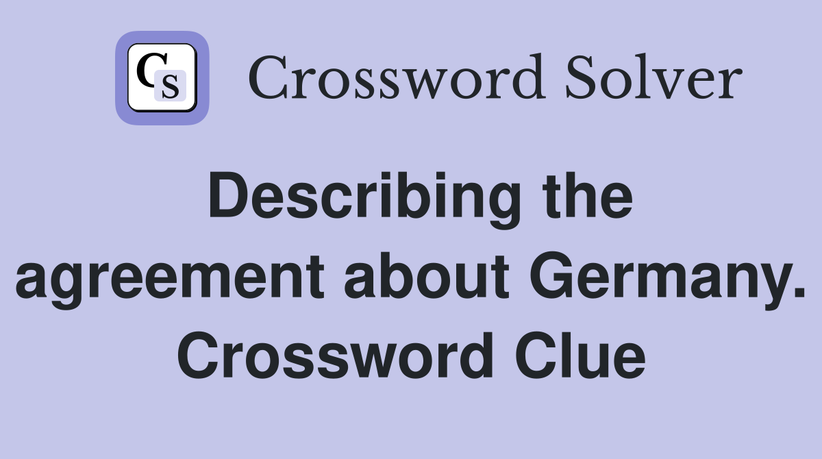 Describing the agreement about Germany. Crossword Clue