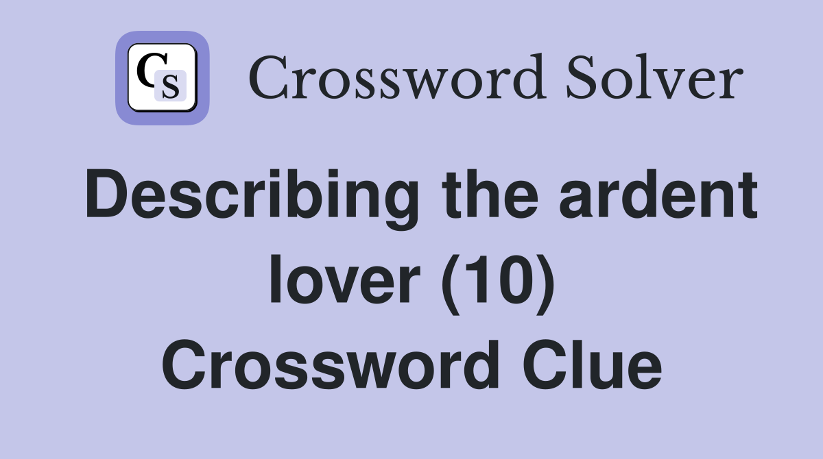 Describing the ardent lover (10) Crossword Clue