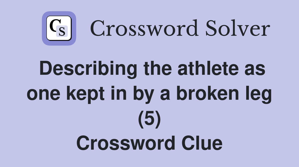 Describing the athlete as one kept in by a broken leg (5) Crossword Clue