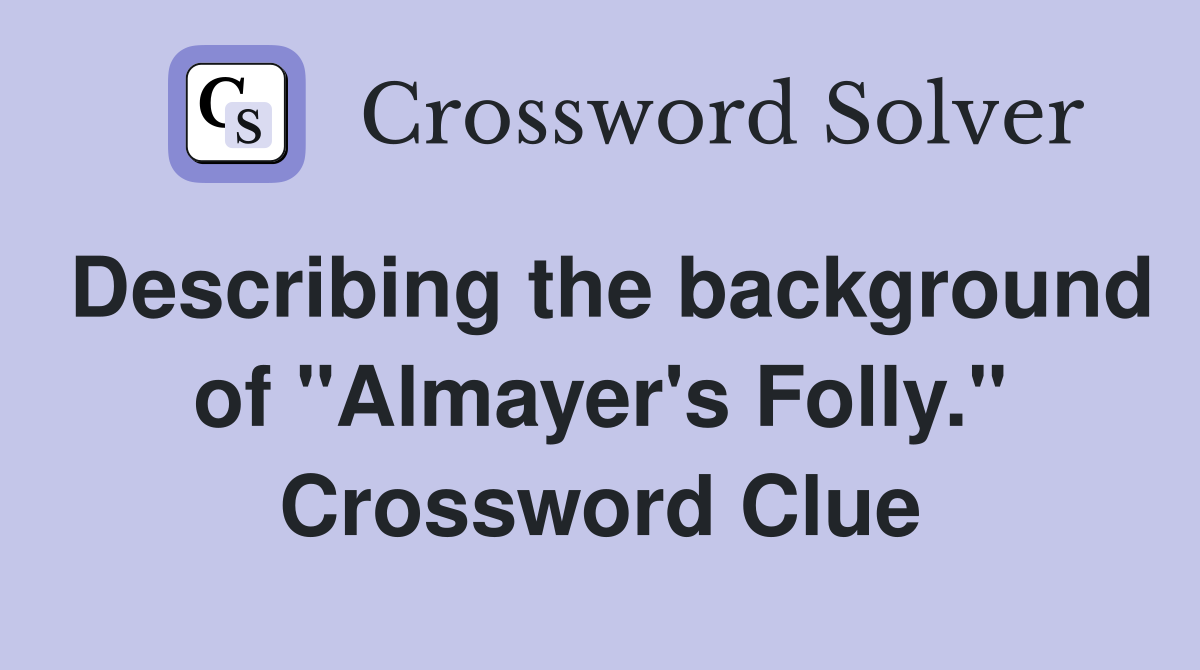 Describing the background of "Almayer's Folly." Crossword Clue