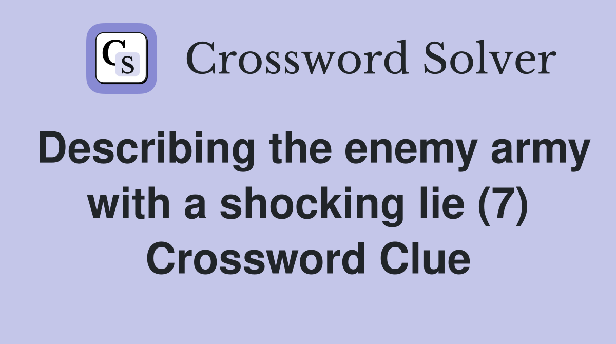 Describing the enemy army with a shocking lie (7) Crossword Clue