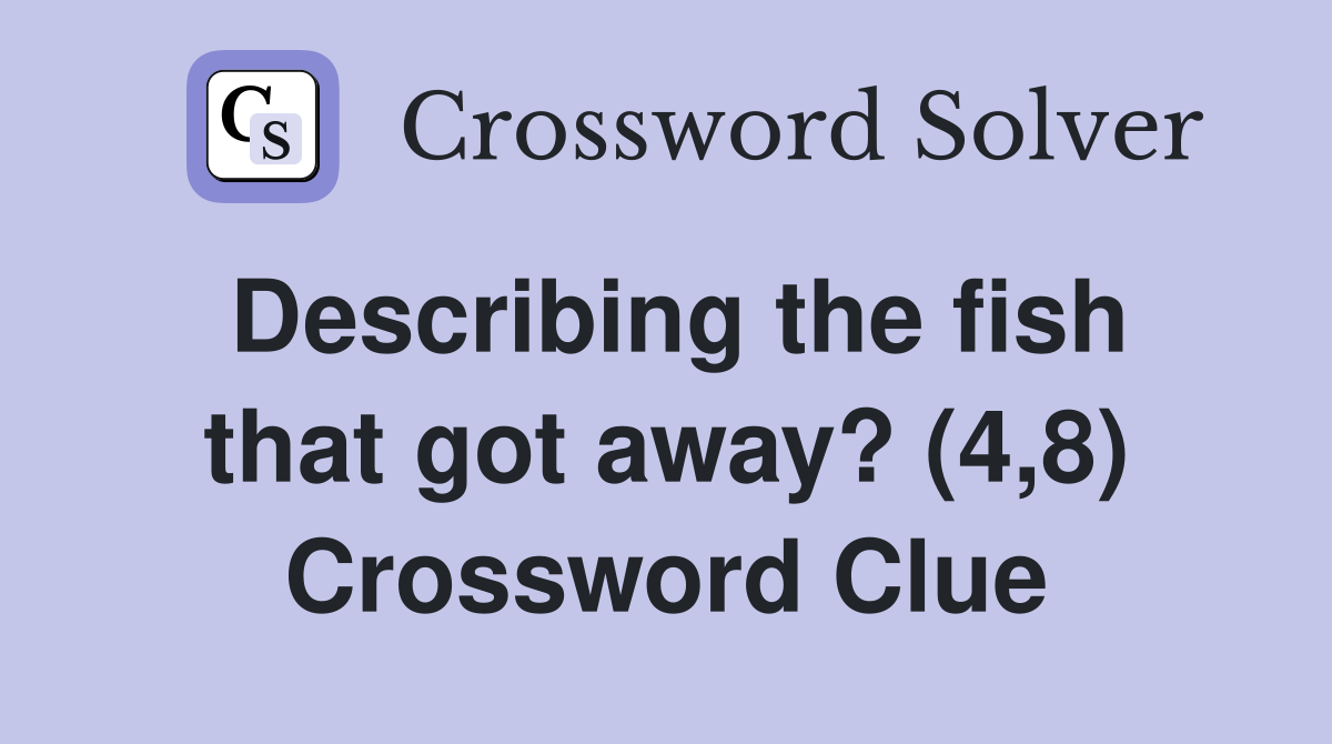 Describing the fish that got away? (4,8) Crossword Clue