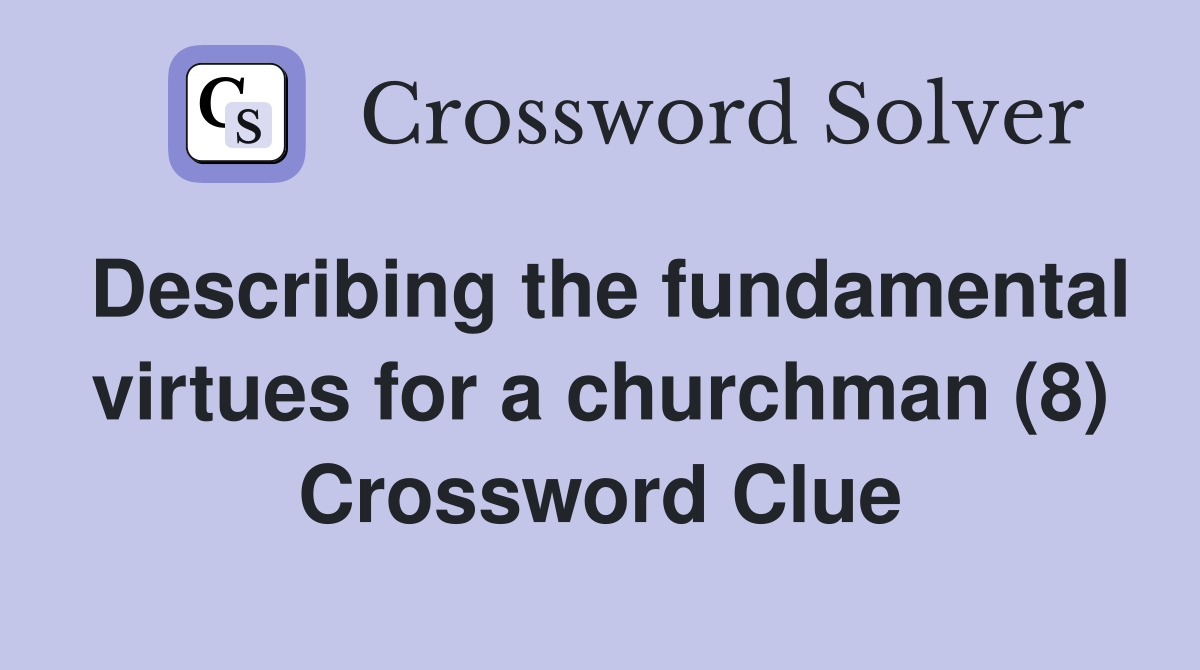 Describing the fundamental virtues for a churchman (8) Crossword Clue