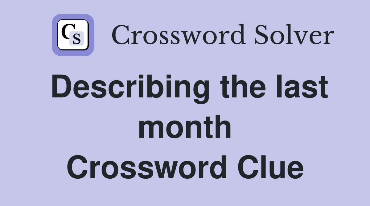 Describing the last month Crossword Clue