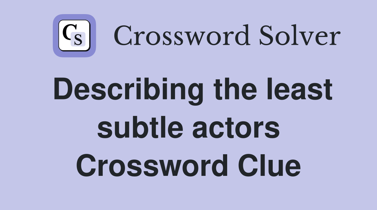 Describing the least subtle actors Crossword Clue