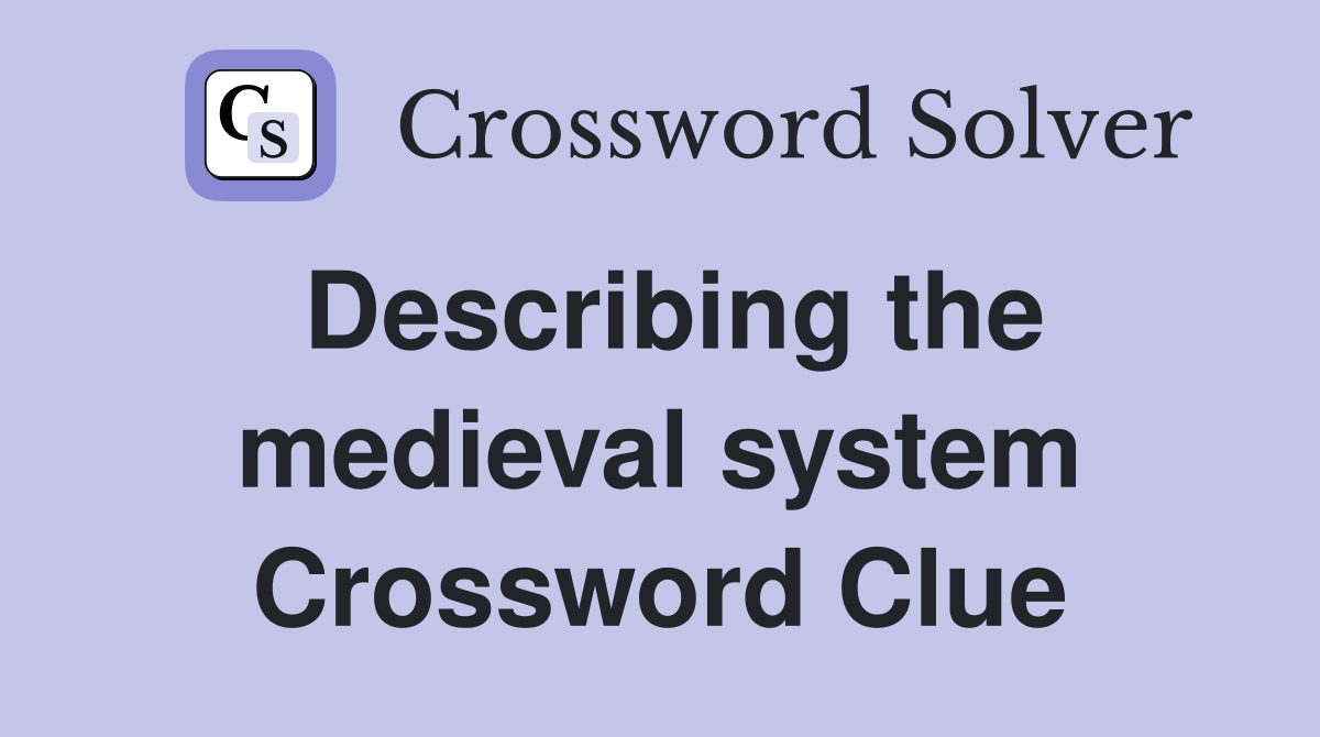 Describing the medieval system Crossword Clue