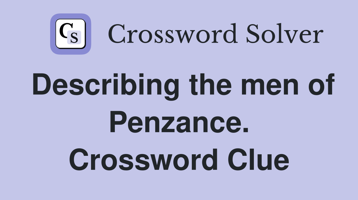 Describing the men of Penzance. Crossword Clue