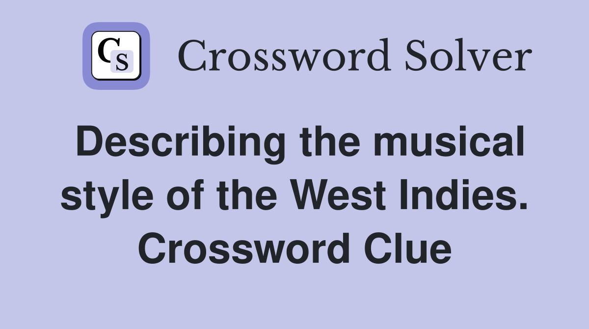 Describing the musical style of the West Indies. Crossword Clue