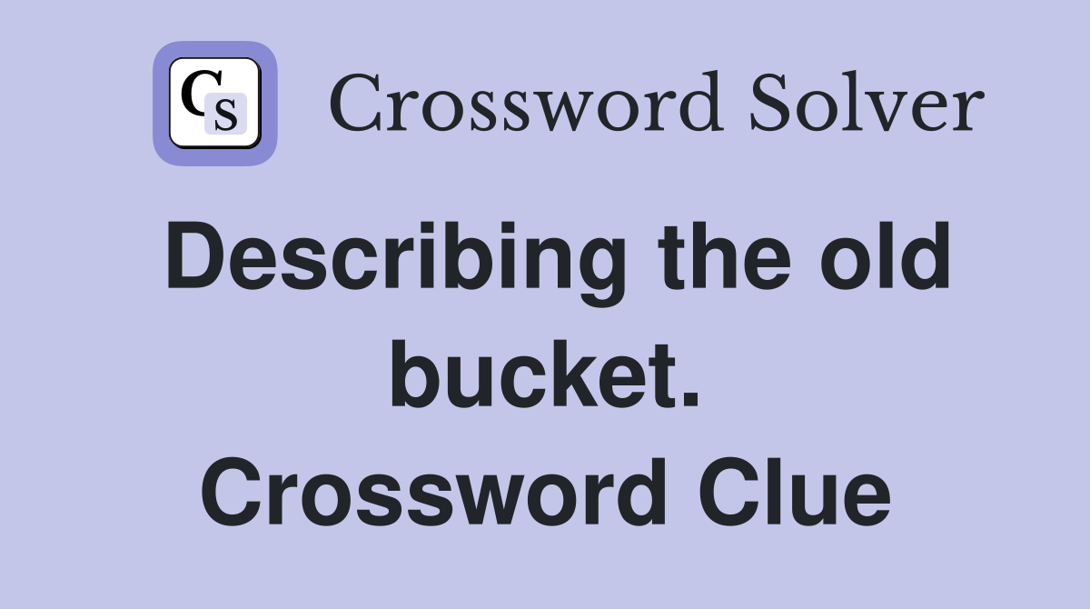 Describing the old bucket. Crossword Clue