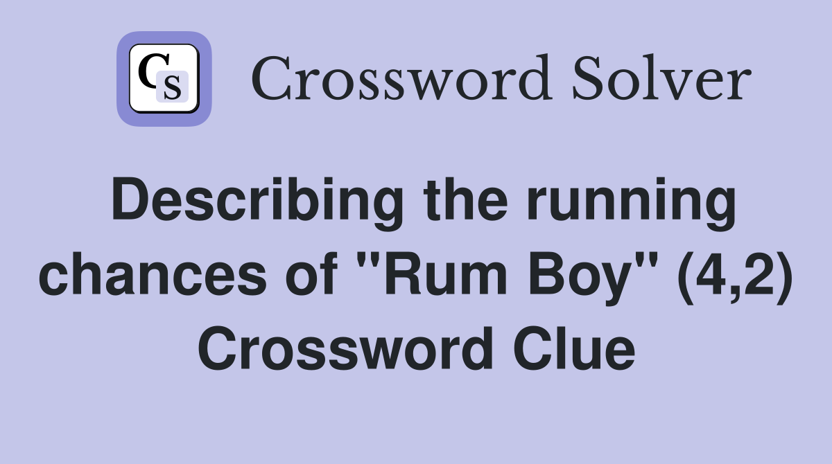 Describing the running chances of "Rum Boy" (4,2) Crossword Clue