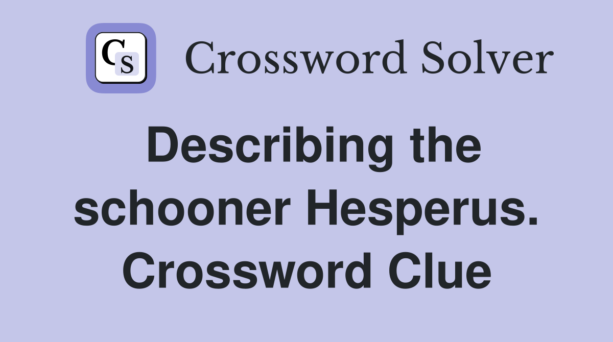 Describing the schooner Hesperus. Crossword Clue