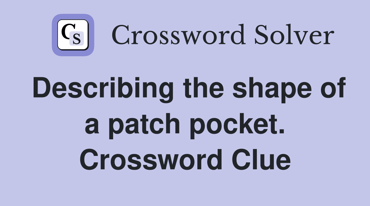 Describing the shape of a patch pocket. Crossword Clue