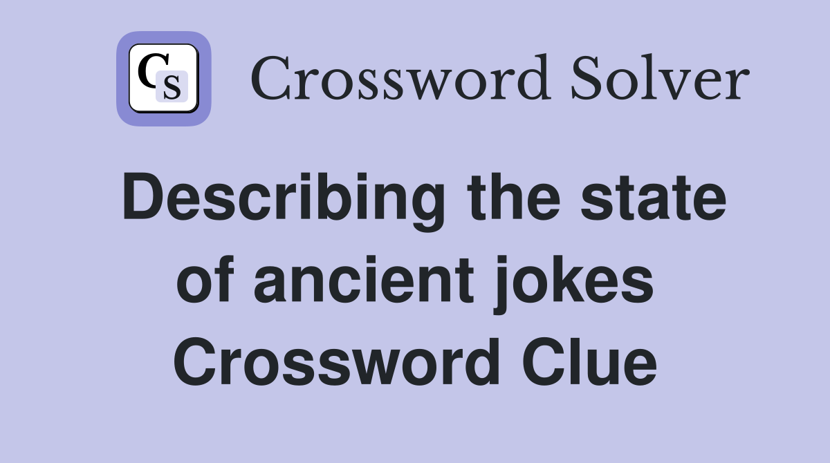 Describing the state of ancient jokes Crossword Clue