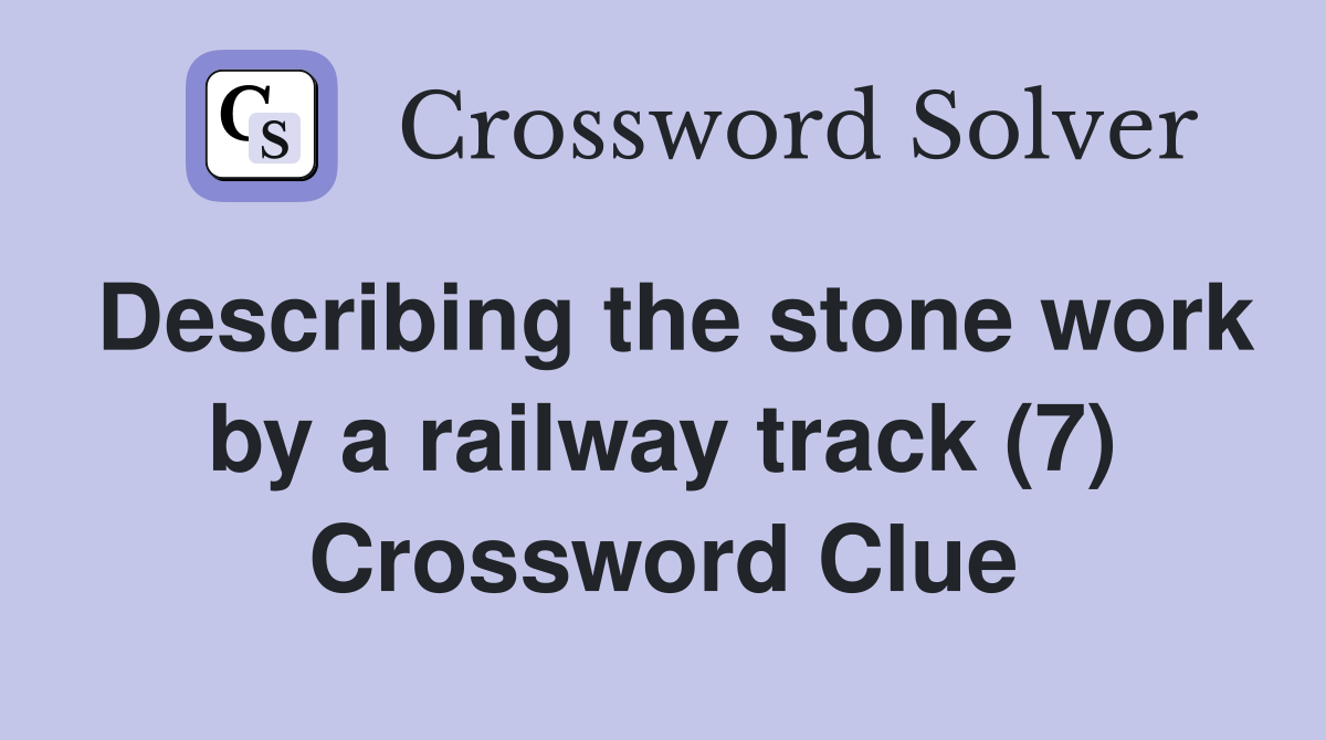 Describing the stone work by a railway track (7) Crossword Clue